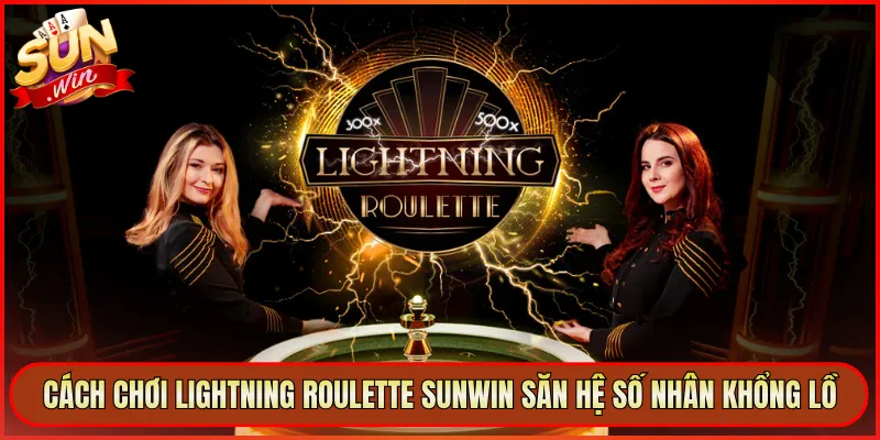 Cách Chơi Lightning Roulette Sunwin Săn Hệ Số Nhân Khổng Lồ