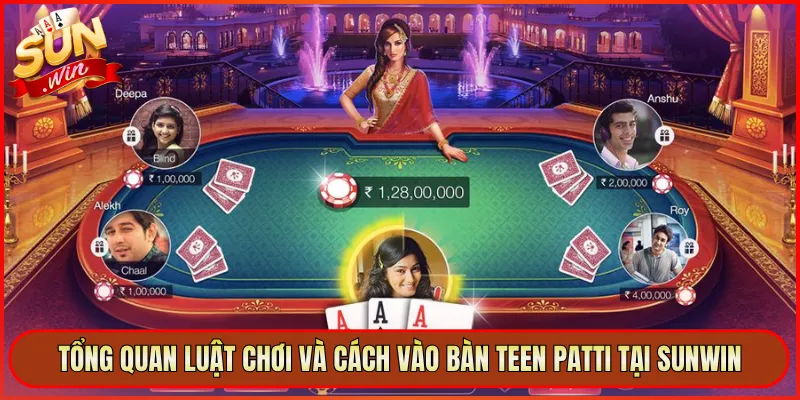 Tổng Quan Luật Chơi Và Cách Vào Bàn Teen Patti Tại Sunwin