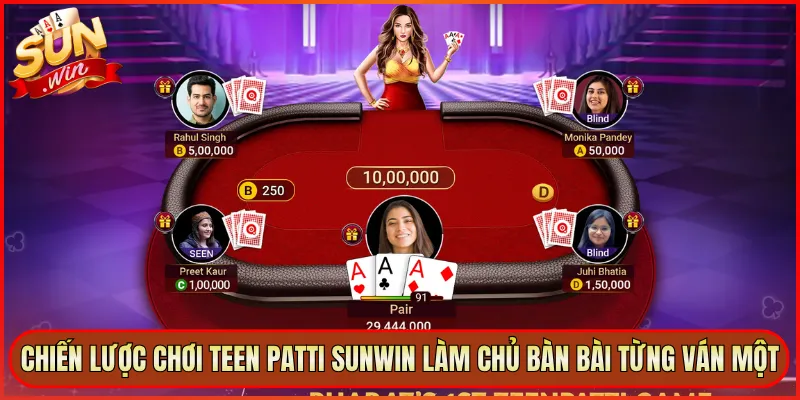 Chiến Lược Chơi Teen Patti Sunwin Làm Chủ Bàn Bài Từng Ván Một