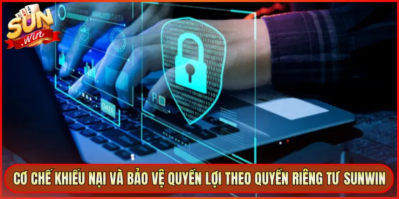 Cơ chế khiếu nại và bảo vệ quyền lợi theo quyền riêng tư Sunwin