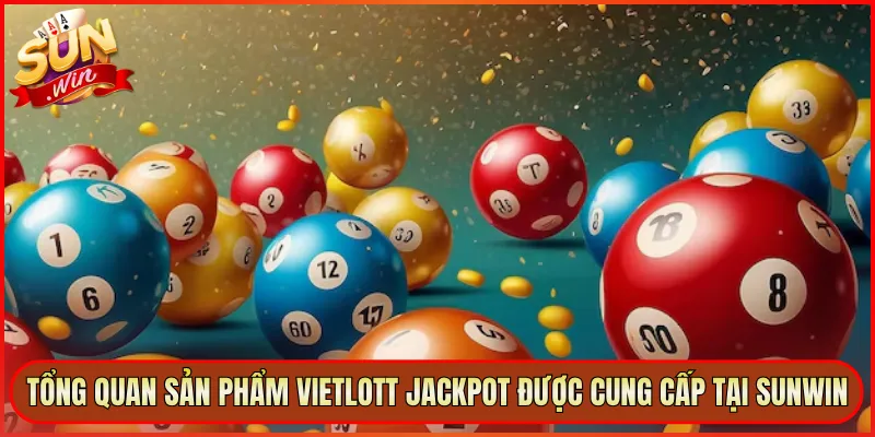 Tổng Quan Sản Phẩm Vietlott Jackpot Được Cung Cấp Tại Sunwin