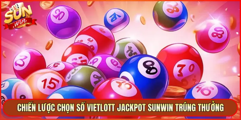 Chiến Lược Chọn Số Vietlott Jackpot Sunwin Trúng Thưởng