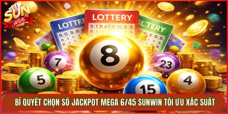 Bí Quyết Chọn Số Jackpot Mega 6/45 Sunwin Tối Ưu Xác Suất