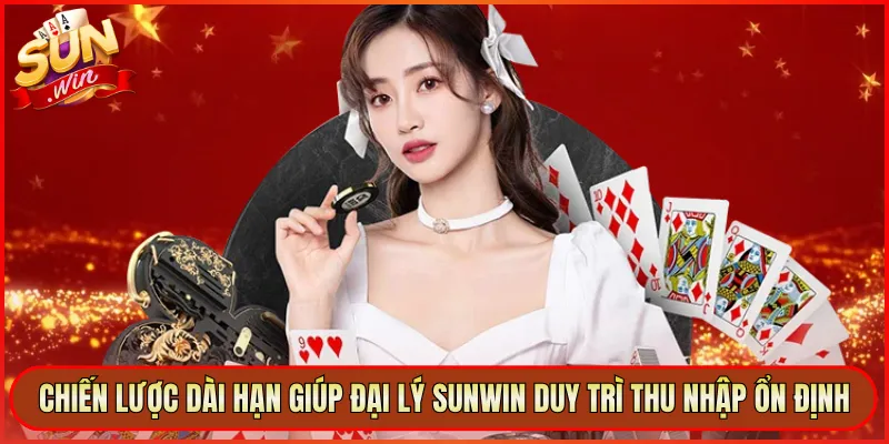 Chiến lược dài hạn giúp đại lý Sunwin duy trì thu nhập ổn định