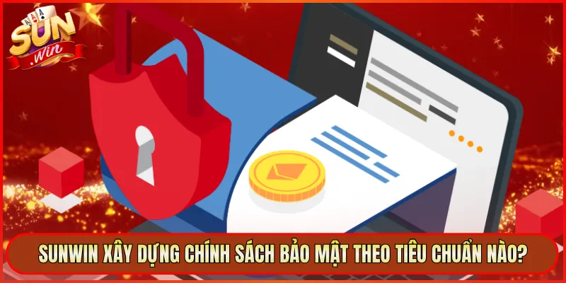 Sunwin xây dựng chính sách bảo mật theo tiêu chuẩn nào?