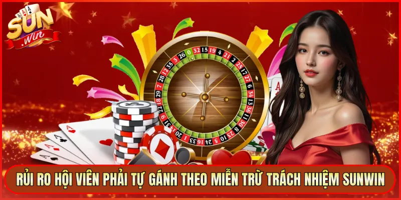 Rủi ro hội viên phải tự gánh theo miễn trừ trách nhiệm Sunwin