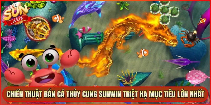 Chiến Thuật Bắn Cá Thủy Cung Sunwin Triệt Hạ Mục Tiêu Lớn Nhất