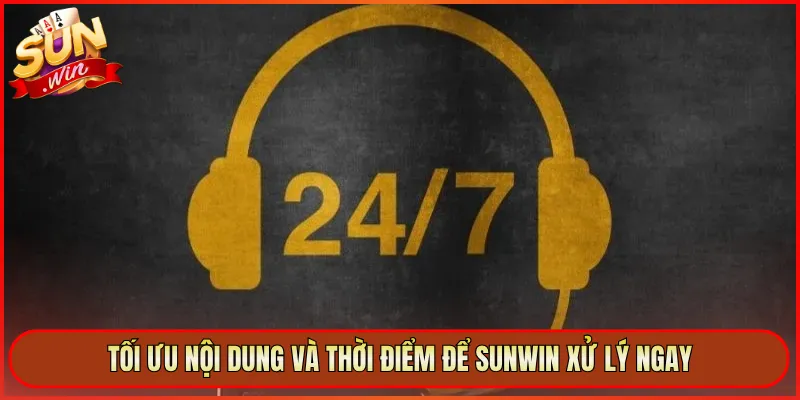 Tối ưu nội dung và thời điểm để Sunwin xử lý ngay