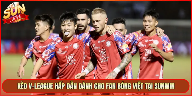 Kèo V-League Hấp Dẫn Dành Cho Fan Bóng Việt Tại Sunwin