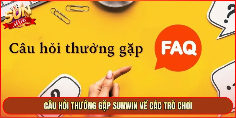 Câu hỏi thường gặp Sunwin về các trò chơi