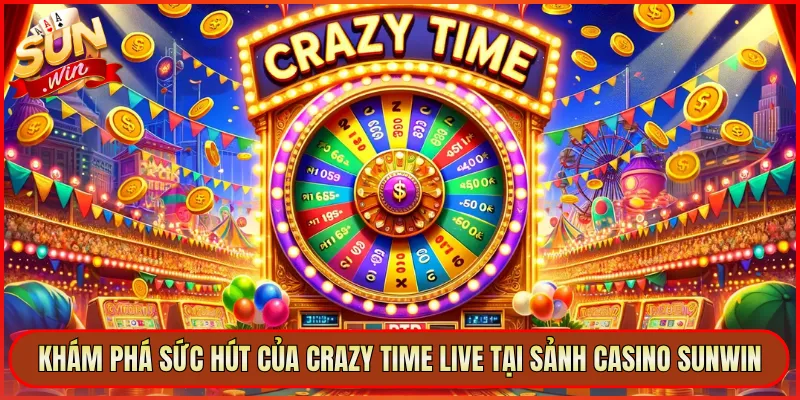 Khám Phá Sức Hút Của Crazy Time Live Tại Sảnh Casino Sunwin