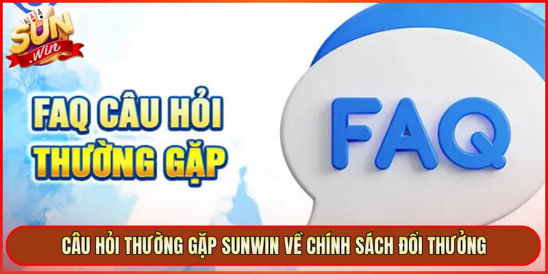 Câu hỏi thường gặp Sunwin về chính sách đổi thưởng